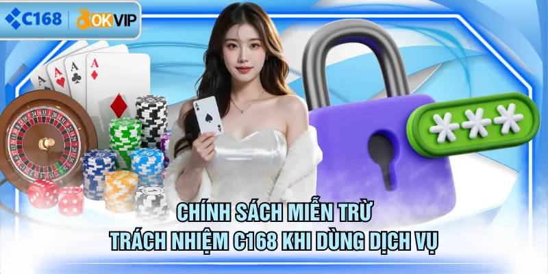 Chính sách miễn trừ trách nhiệm C168 khi dùng dịch vụ