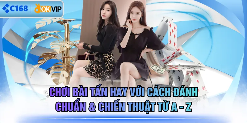 Chơi Bài Tấn Hay Với Cách Đánh Chuẩn & Chiến Thuật Từ A - Z