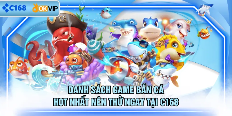 Danh sách game bắn cá hot nhất nên thử ngay tại C168