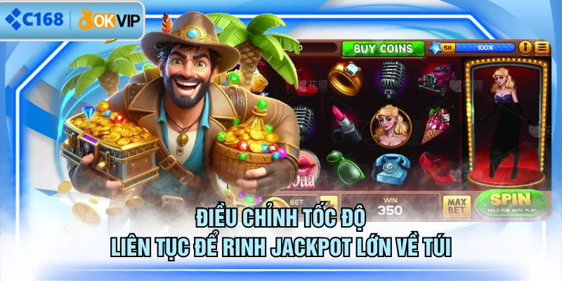 Điều chỉnh tốc độ liên tục để rinh Jackpot lớn về túi