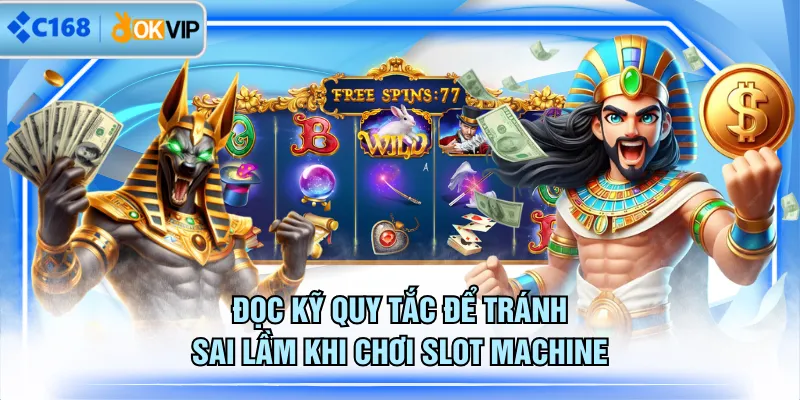 Đọc kỹ quy tắc để tránh sai lầm khi chơi Slot Machine