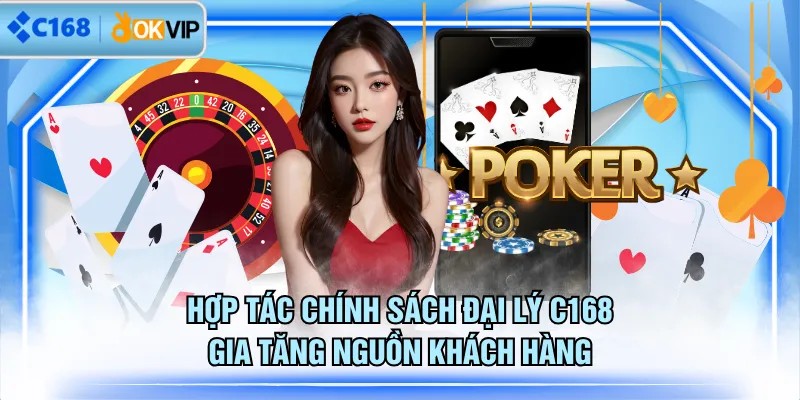 Hợp tác chính sách đại lý C168 gia tăng nguồn khách hàng
