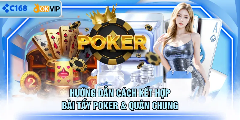 Hướng dẫn cách kết hợp bài tẩy Poker & quân chung
